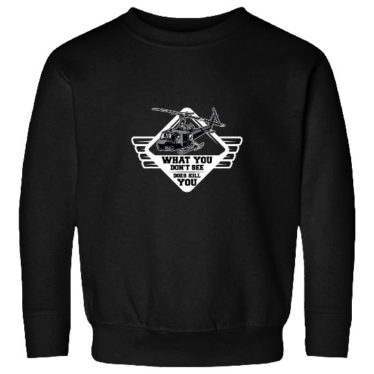 What You Dont See Does Kill You Military Helicopter Sweatshirts