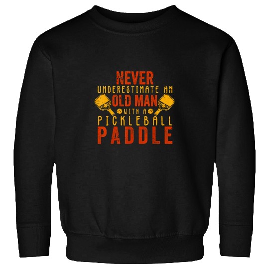 Mens Never Underestimate An Old Man With a Pickleball Paddle Men 4 Sweatshirts