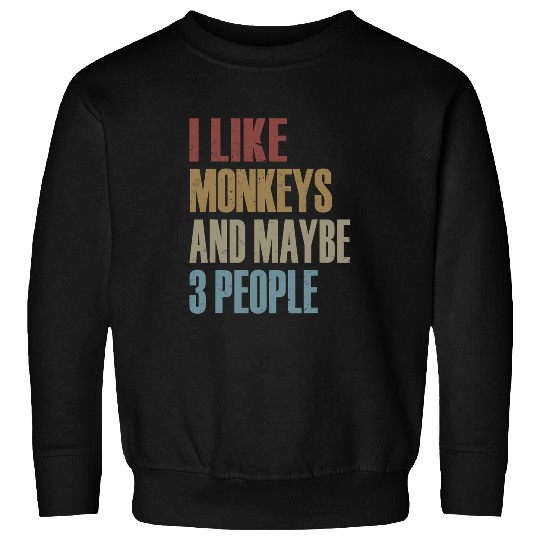 I Like Monkeys And Maybe 3 People Monkey Saying Sweatshirts