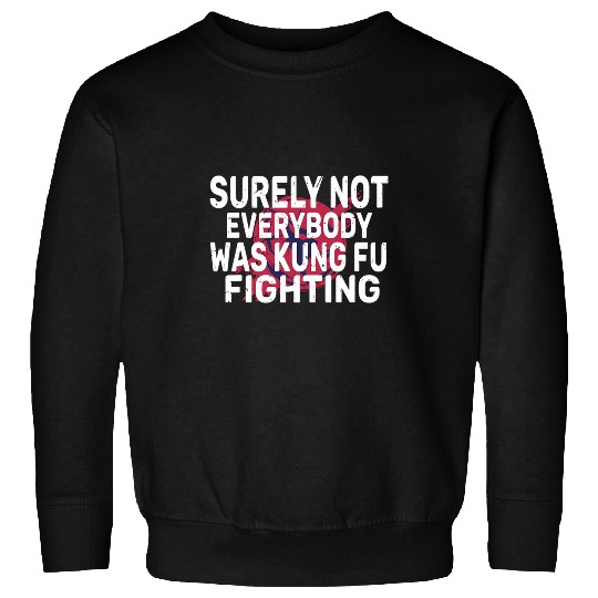 Surely Not Everybody Was Kung Fu Fighting kung Fu and Karate 1 Sweatshirts