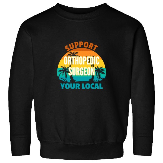 Support Your Local Orthopedic Surgeon Tropical Design Sweatshirts