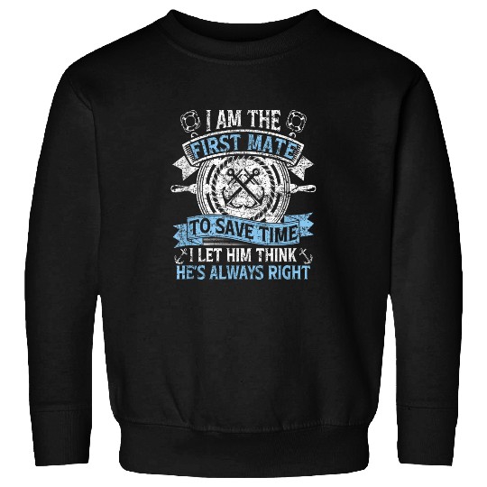 Im the first Mate to save time I let him think he is right 1 Sweatshirts