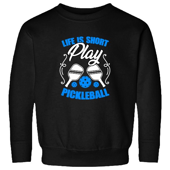 Life Is Short Play Funny Pickleball Games For Dinking Player Sweatshirts