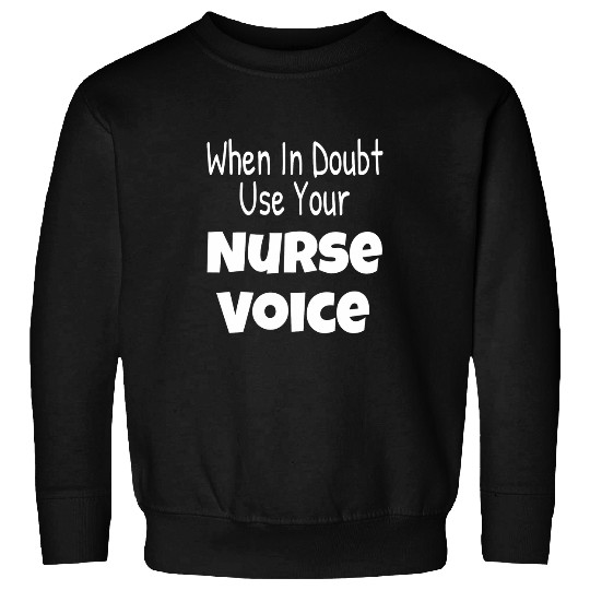 When In Doubt Use Your nurses Voice Nursing Student Funny Sweatshirts