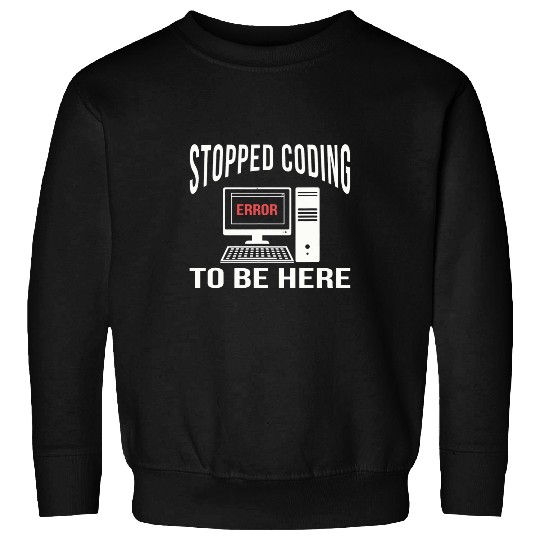 Stopped Coding To Be Here Software Coder Programmer Nerd Fun Sweatshirts