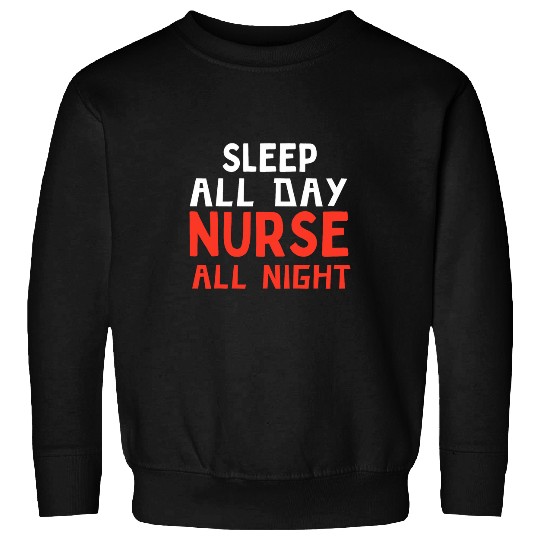 Sleep All Day nurses All Night Hospital NOC nursing shift Sweatshirts