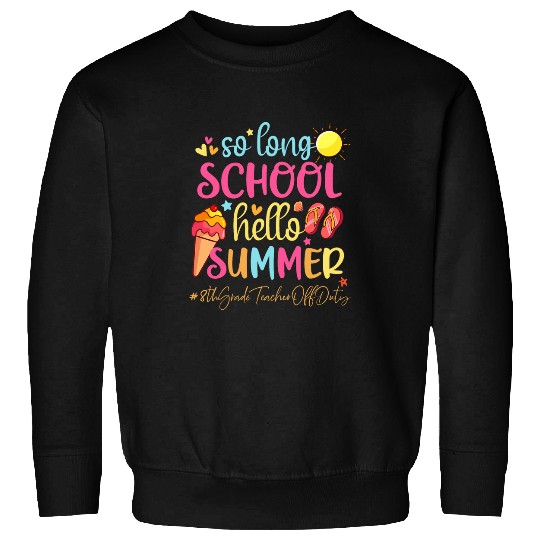 So Long School Hello Summer Eighth Grade Teacher Off Duty Sweatshirts
