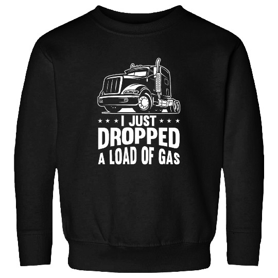I Just Dropped A Load Of Gas Trucker Tanker Truck Driver Sweatshirts