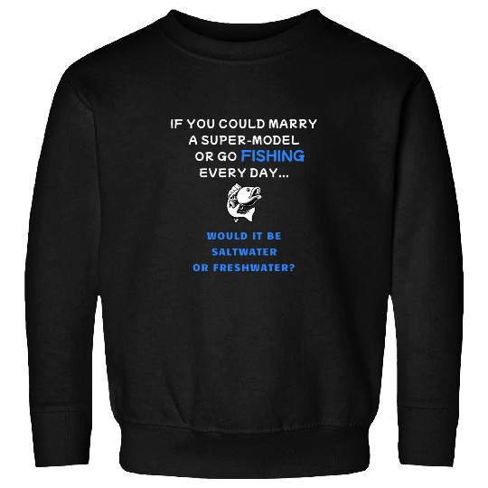If You Could Marry A Supermodel Or Go Fishing Funny Fish Sweatshirts