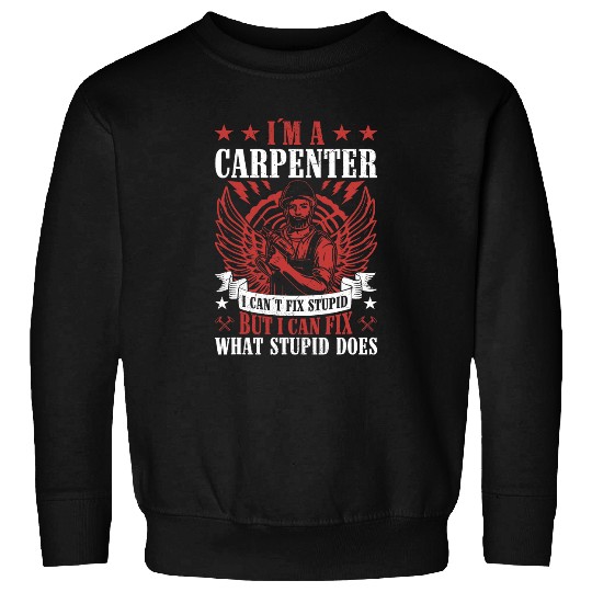 Im A Carpenter I can Fix What Stupid Does Carpenter 1 Sweatshirts