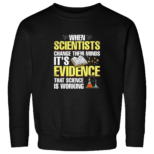 When Scientists Change Their Minds Its Evidence Science Sweatshirts
