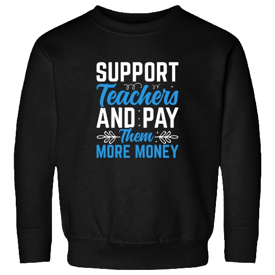 Support Teacher and Pay Them More Money Funny Humor Sweatshirts