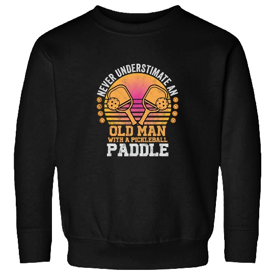 Mens Never Underestimate An Old Man With a Pickleball Paddle Men Sweatshirts