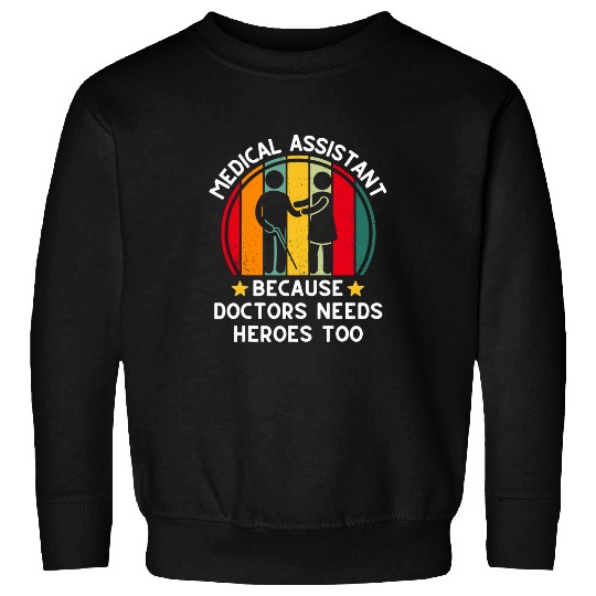 medicals Assistant Because Doctors Needs Heroes Too 2 Sweatshirts
