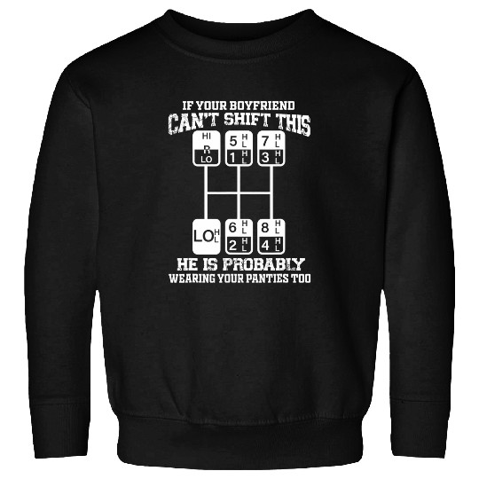If Your Boyfriend Cant Shift This He Is Probably Trucker Sweatshirts