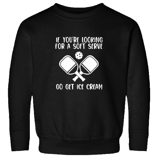 If Youre Looking For A Soft Serve Go Get Ice Cream 2 Sweatshirts