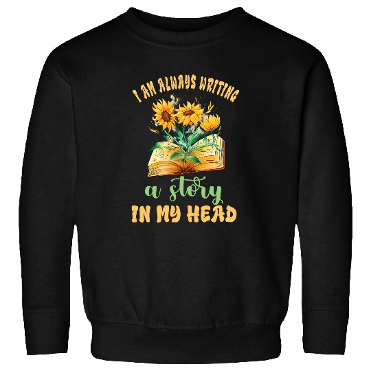 Writer Story In My Head Sunflower Book Lover Novel Reading Sweatshirts