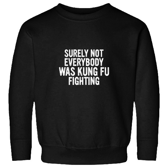 Surely Not Everybody Was Kung Fu Fighting Lover martial arts 3 Sweatshirts