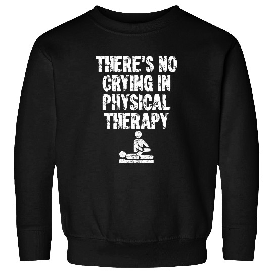 Physical Therapist Theres No Crying In Physical Therapy Sweatshirts