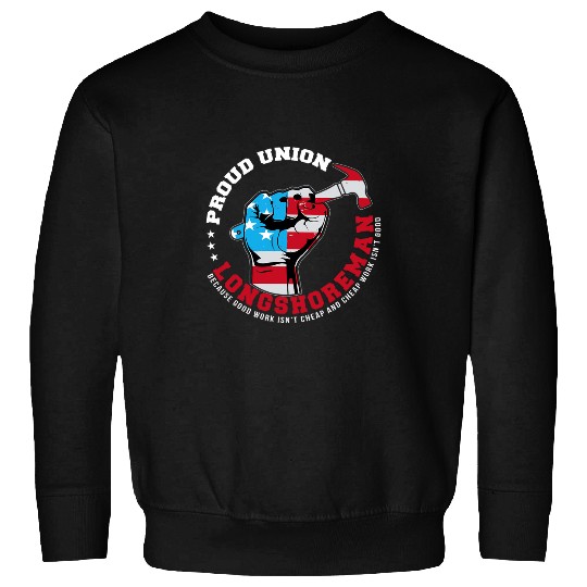 Proud Union Longshoreman Raised Fist Labor Union Workers Sweatshirts