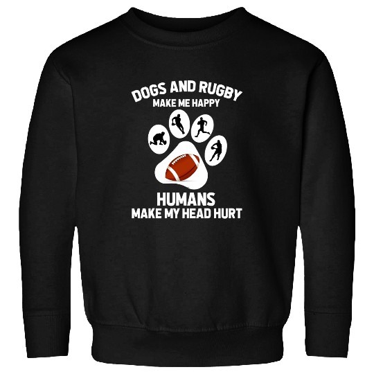 Dog And Rugby Make Me Happy Humans Make My Head Hurt Sweatshirts