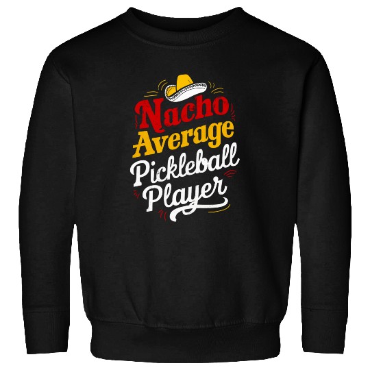 Funny nacho Average Pickleball Player Cinco De Mayo Sweatshirts