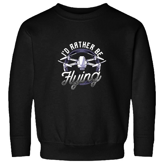 Id Rather Be Flying Drone Pilot Hobby Droning Sweatshirts
