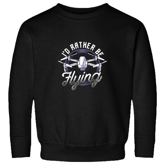 Id Rather Be Flying Drone Pilot Hobby Droning Sweatshirts