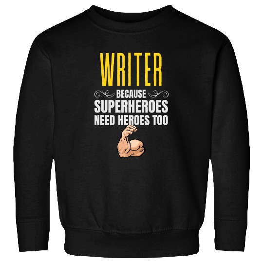 Writer Because Superheroes Need Heroes Too Sweatshirts