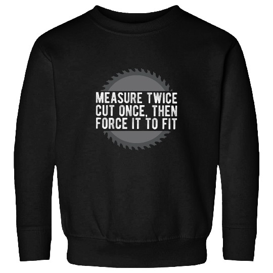 Measure Twice Cut Once Woodworker Carpentry Dad Husband Sweatshirts