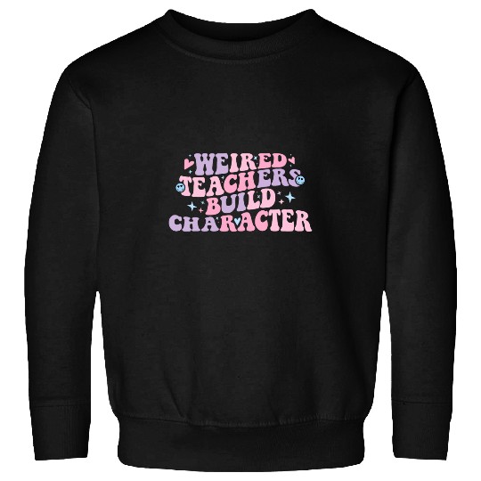 Weird Teachers Build Character Groovy Teacher Women Funny Sweatshirts