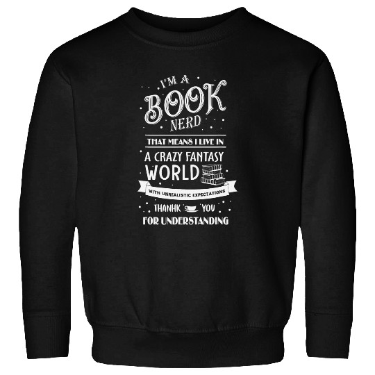 Im A Book Nerd That Means I Live In crazys Fantasy World Sweatshirts