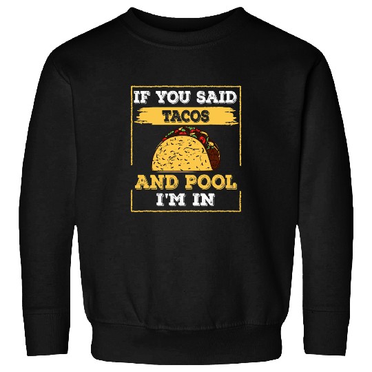 if you said tacos and pool im in funny mexican food Sweatshirts