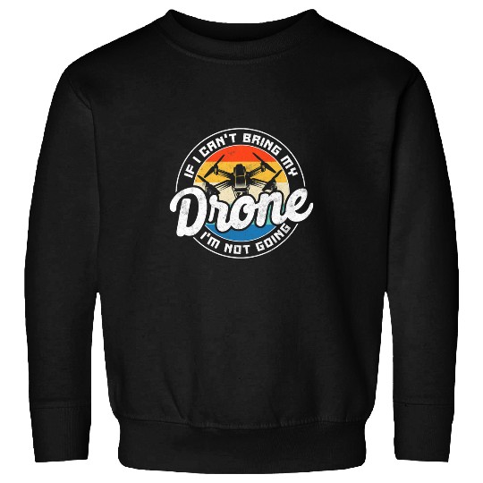 If I CanT Bring My Drone IM Not Going Pilot Retro Sweatshirts