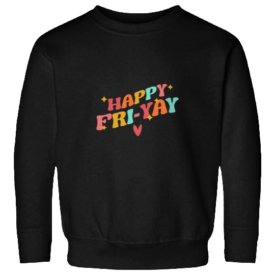Happy Friyay FriYay Friday Lovers Funny Teacher School Sweatshirts