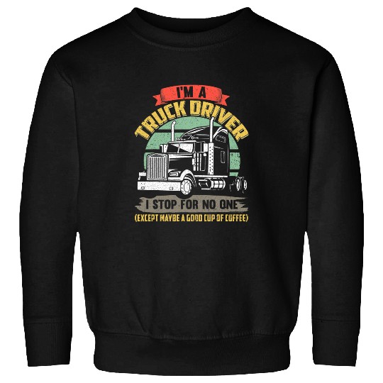 Trucker Trucking Semi Im A Truck Driver Coffee 1 Sweatshirts