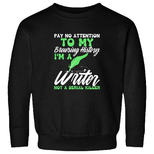 Funny Pay No Attention To My Browsing History Im a Writer 3 Sweatshirts