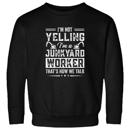 Im Not Yelling Im a Junkyard Worker Funny Scrapyard Sweatshirts