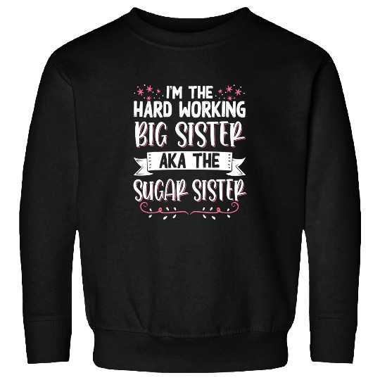 Im The Hard Working Big Sister Aka The Sugar Sister 3 Sweatshirts