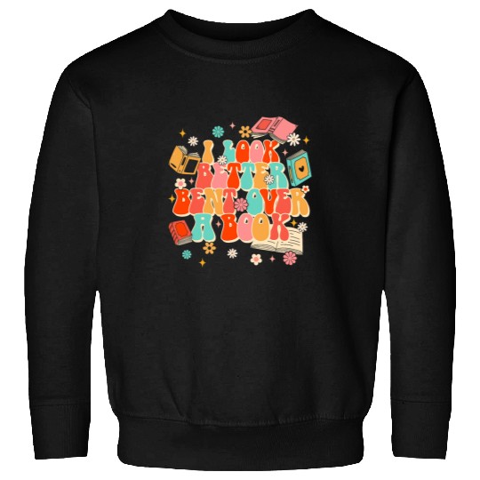Book Lover Bookworm Bookish I Look Better Bent Over A Book Sweatshirts