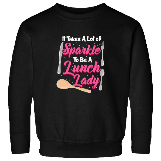 Chef Cook Funny It Takes A Lot Of Sparkle To Be A Lunch Lady Sweatshirts