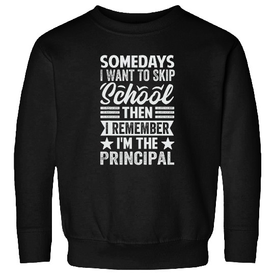 Somedays I Want To Skip School Funny Principal 1 Sweatshirts