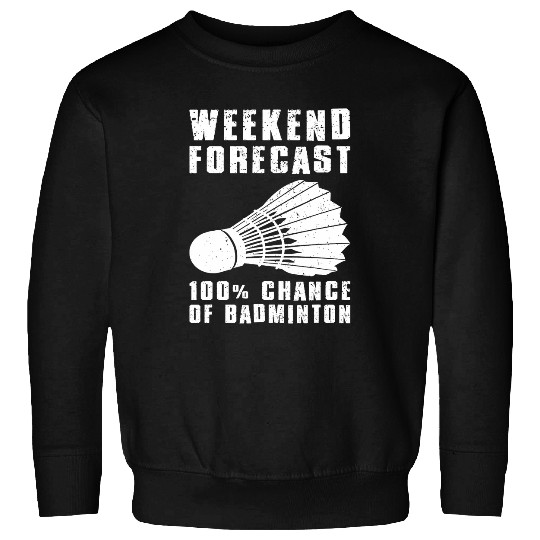 Weekend Forecast 100 Chance Of Badminton Funny Badminton Sweatshirts