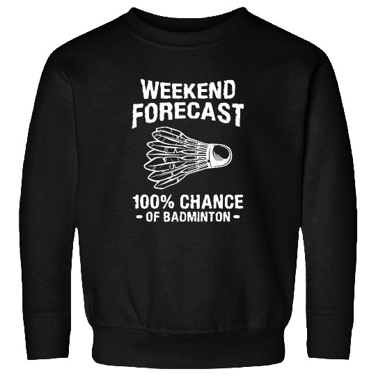 Weekend Forecast 100 Chance Of Badminton Sweatshirts