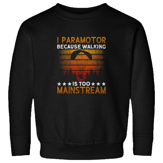 Paramotor Pilot Walking Is Too Mainstream Paramotoring 2 Sweatshirts