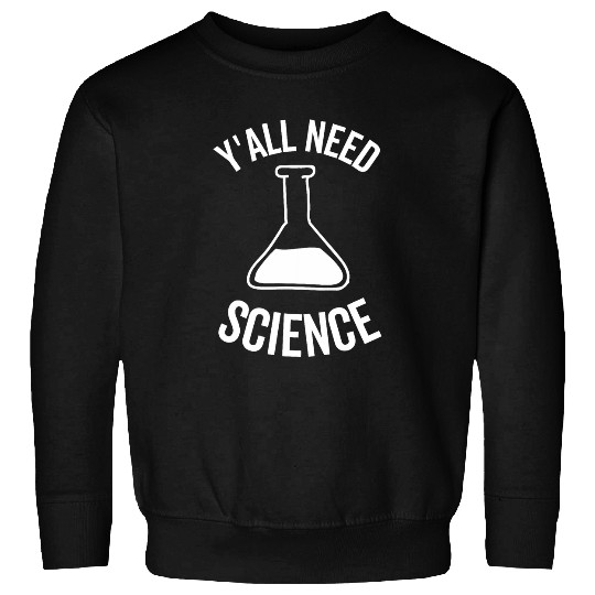 Yall Need Science Chemistry Biology Physics Teacher Student 1 Sweatshirts