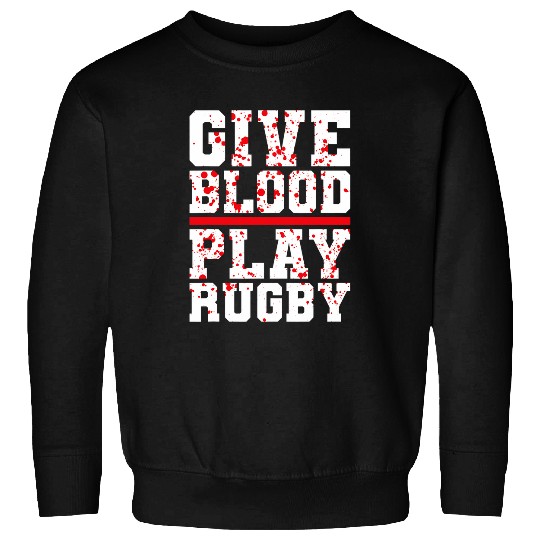 Funny Rugby Quote Rugby Fan Give Blood Play Rugby Sweatshirts