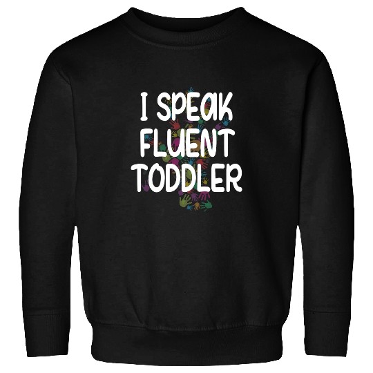 I Speak Toddler Daycare Provider Daycare Teacher Sweatshirts