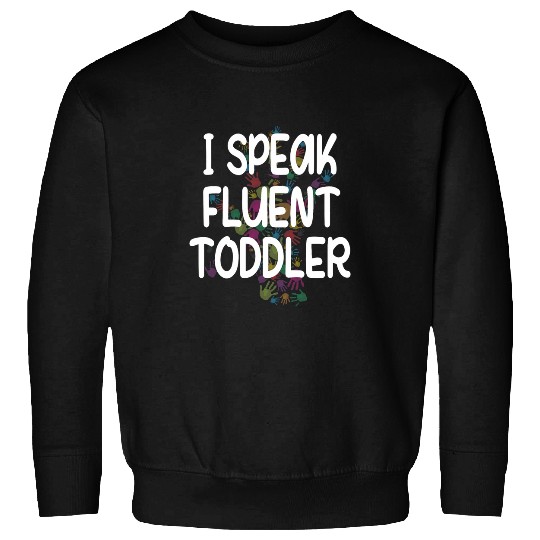 I Speak Toddler Daycare Provider Daycare Teacher Sweatshirts