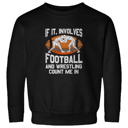 Wrestler Tee If It Involves Football Wrestling Count Me In Sweatshirts